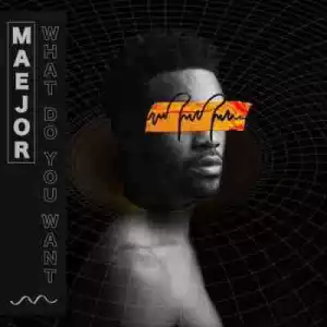 Maejor - What Do You Want
